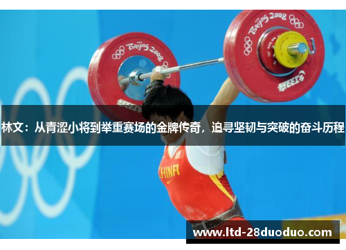 林文：从青涩小将到举重赛场的金牌传奇，追寻坚韧与突破的奋斗历程