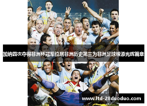 加纳四次夺得非洲杯冠军位居非洲历史第三为非洲足球增添光辉篇章