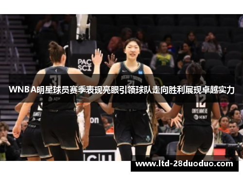 WNBA明星球员赛季表现亮眼引领球队走向胜利展现卓越实力