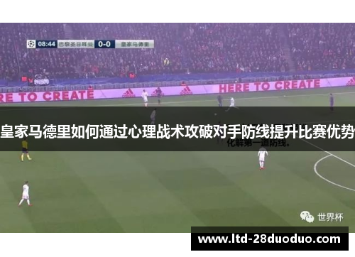 皇家马德里如何通过心理战术攻破对手防线提升比赛优势