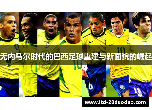 无内马尔时代的巴西足球重建与新面貌的崛起