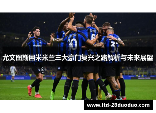 尤文图斯国米米兰三大豪门复兴之路解析与未来展望