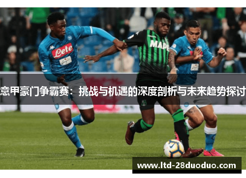 意甲豪门争霸赛：挑战与机遇的深度剖析与未来趋势探讨