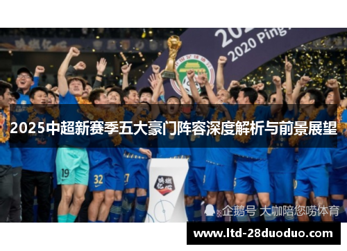 2025中超新赛季五大豪门阵容深度解析与前景展望