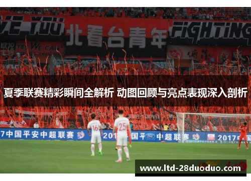 夏季联赛精彩瞬间全解析 动图回顾与亮点表现深入剖析