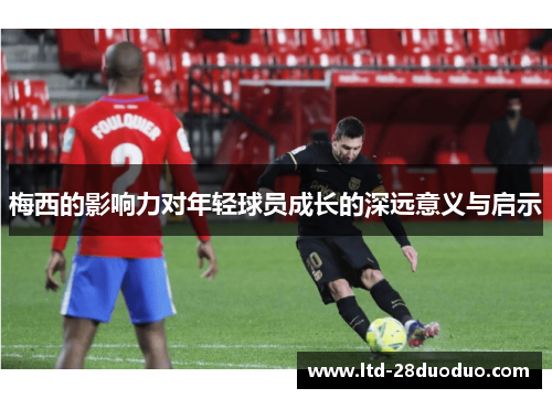 梅西的影响力对年轻球员成长的深远意义与启示