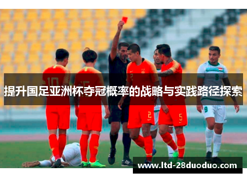 提升国足亚洲杯夺冠概率的战略与实践路径探索
