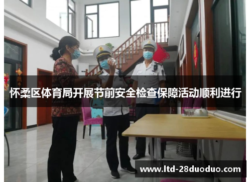 怀柔区体育局开展节前安全检查保障活动顺利进行