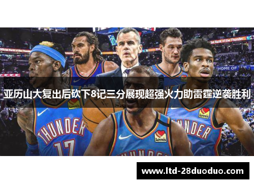 亚历山大复出后砍下8记三分展现超强火力助雷霆逆袭胜利