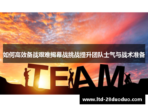 如何高效备战艰难揭幕战挑战提升团队士气与战术准备