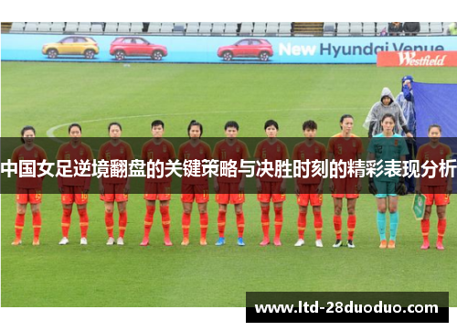 中国女足逆境翻盘的关键策略与决胜时刻的精彩表现分析