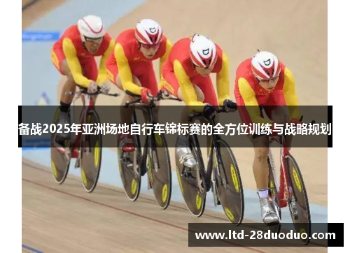 备战2025年亚洲场地自行车锦标赛的全方位训练与战略规划