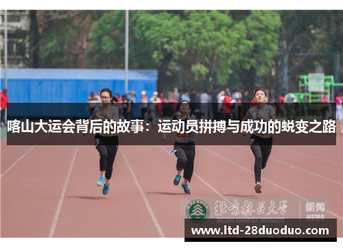 喀山大运会背后的故事：运动员拼搏与成功的蜕变之路