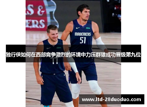 独行侠如何在西部竞争激烈的环境中力压群雄成功晋级第九位