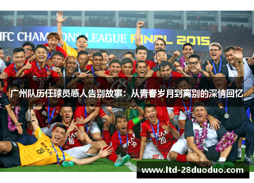 广州队历任球员感人告别故事：从青春岁月到离别的深情回忆