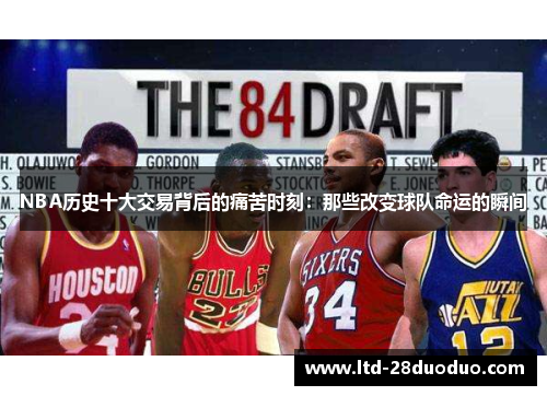 NBA历史十大交易背后的痛苦时刻：那些改变球队命运的瞬间