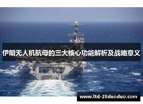 伊朗无人机航母的三大核心功能解析及战略意义