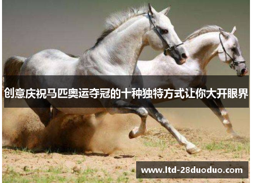 创意庆祝马匹奥运夺冠的十种独特方式让你大开眼界