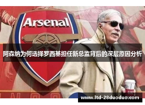 阿森纳为何选择罗西基担任新总监背后的深层原因分析