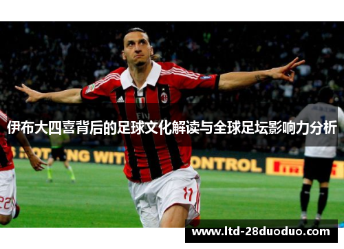 伊布大四喜背后的足球文化解读与全球足坛影响力分析