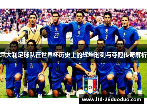 意大利足球队在世界杯历史上的辉煌时刻与夺冠传奇解析