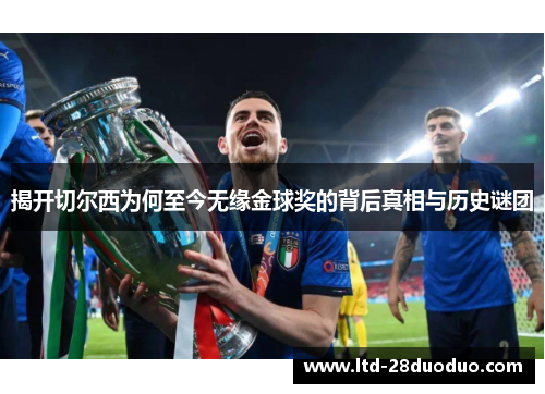 揭开切尔西为何至今无缘金球奖的背后真相与历史谜团