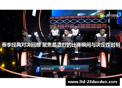 赛季经典对决回顾 聚焦最激烈的比赛瞬间与决定性时刻 赛季经典对决回顾 聚焦最激烈的比赛瞬间与决定性时刻